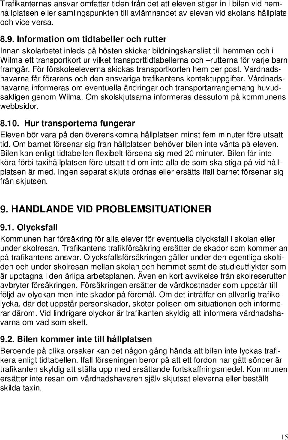 barn framgår. För förskoleeleverna skickas transportkorten hem per post. Vårdnadshavarna får förarens och den ansvariga trafikantens kontaktuppgifter.