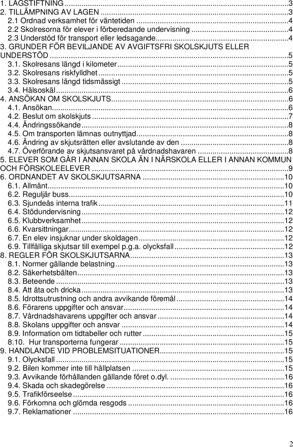 ANSÖKAN OM SKOLSKJUTS...6 4.1. Ansökan...6 4.2. Beslut om skolskjuts...7 4.4. Ändringssökande...8 4.5. Om transporten lämnas outnyttjad...8 4.6. Ändring av skjutsrätten eller avslutande av den...8 4.7. Överförande av skjutsansvaret på vårdnadshavaren.