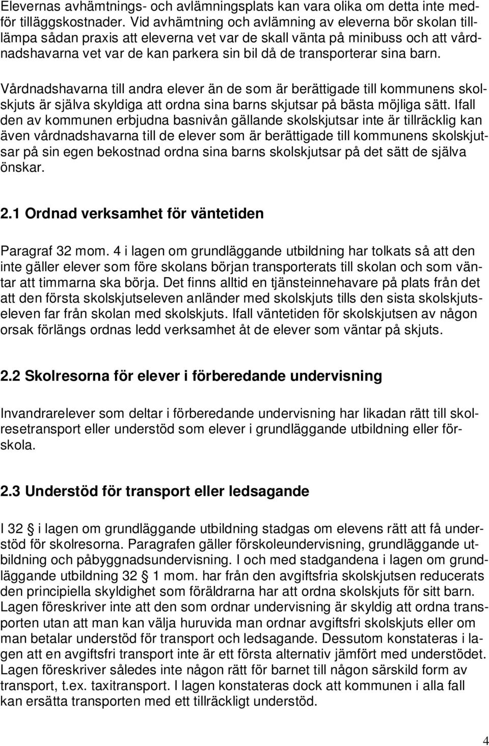 sina barn. Vårdnadshavarna till andra elever än de som är berättigade till kommunens skolskjuts är själva skyldiga att ordna sina barns skjutsar på bästa möjliga sätt.