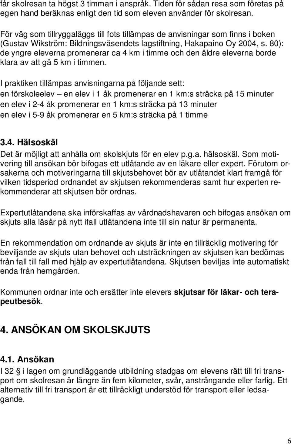 80): de yngre eleverna promenerar ca 4 km i timme och den äldre eleverna borde klara av att gå 5 km i timmen.