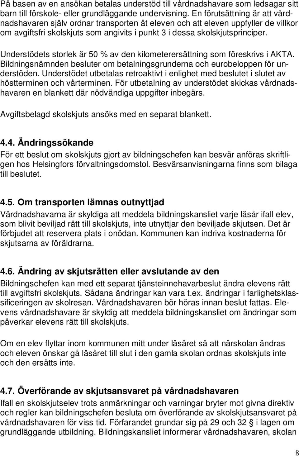 Understödets storlek är 50 % av den kilometerersättning som föreskrivs i AKTA. Bildningsnämnden besluter om betalningsgrunderna och eurobeloppen för understöden.