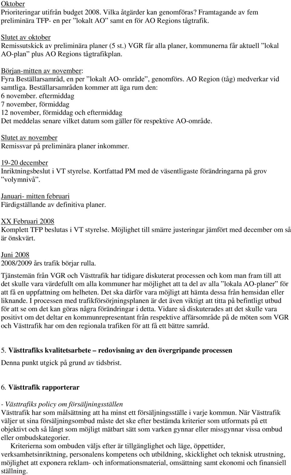 Början-mitten av november: Fyra Beställarsamråd, en per lokalt AO- område, genomförs. AO Region (tåg) medverkar vid samtliga. Beställarsamråden kommer att äga rum den: 6 november.