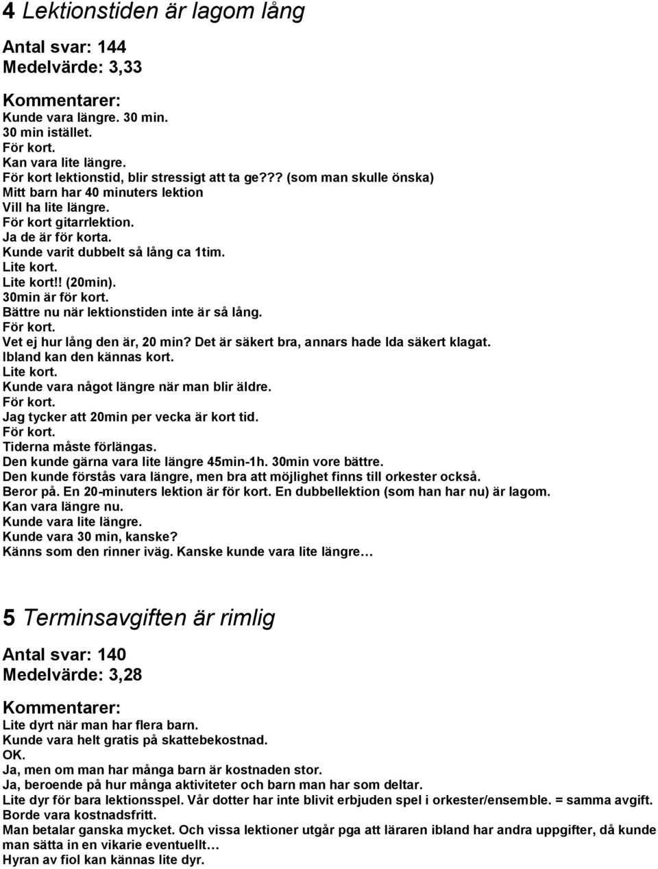 30min är för kort. Bättre nu när lektionstiden inte är så lång. För kort. hur lång den är, 20 min? Det är säkert bra, annars hade Ida säkert klagat. Ibland kan den kännas kort. Lite kort.