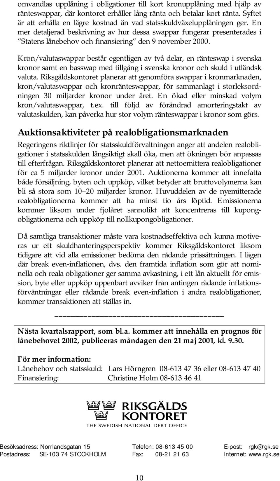 En mer detaljerad beskrivning av hur dessa swappar fungerar presenterades i Statens lånebehov och finansiering den 9 november 2000.