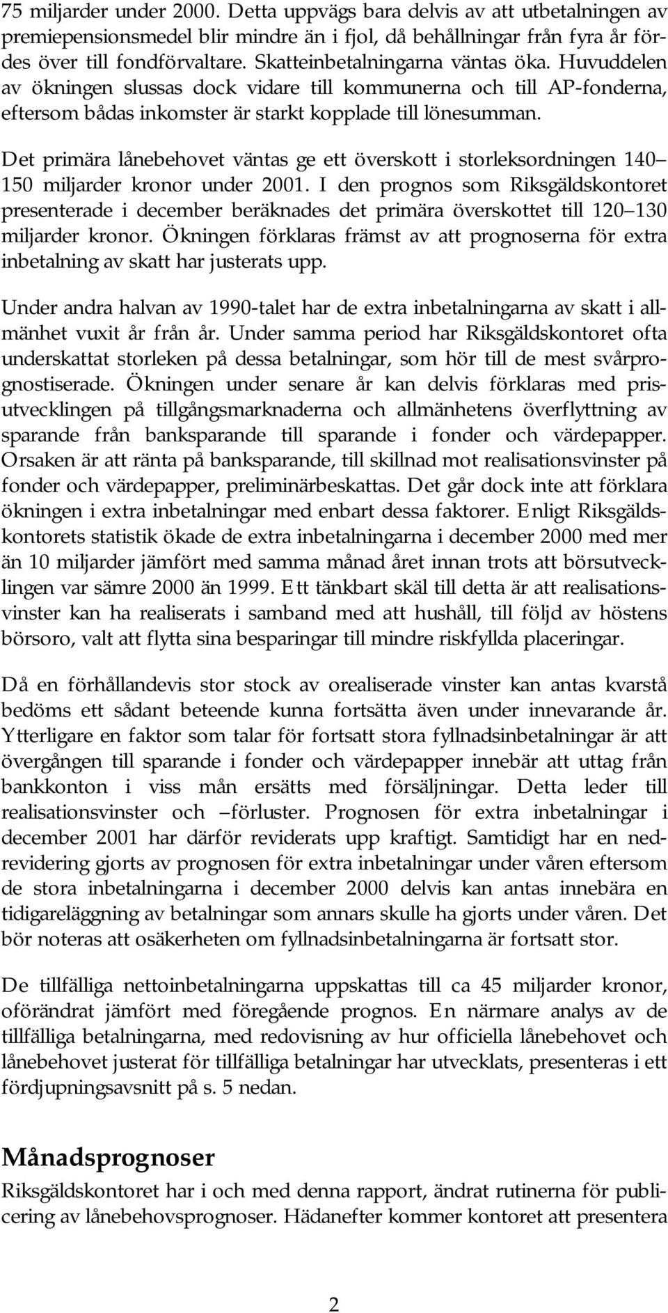 Det primära lånebehovet väntas ge ett överskott i storleksordningen 140 150 miljarder kronor under 2001.