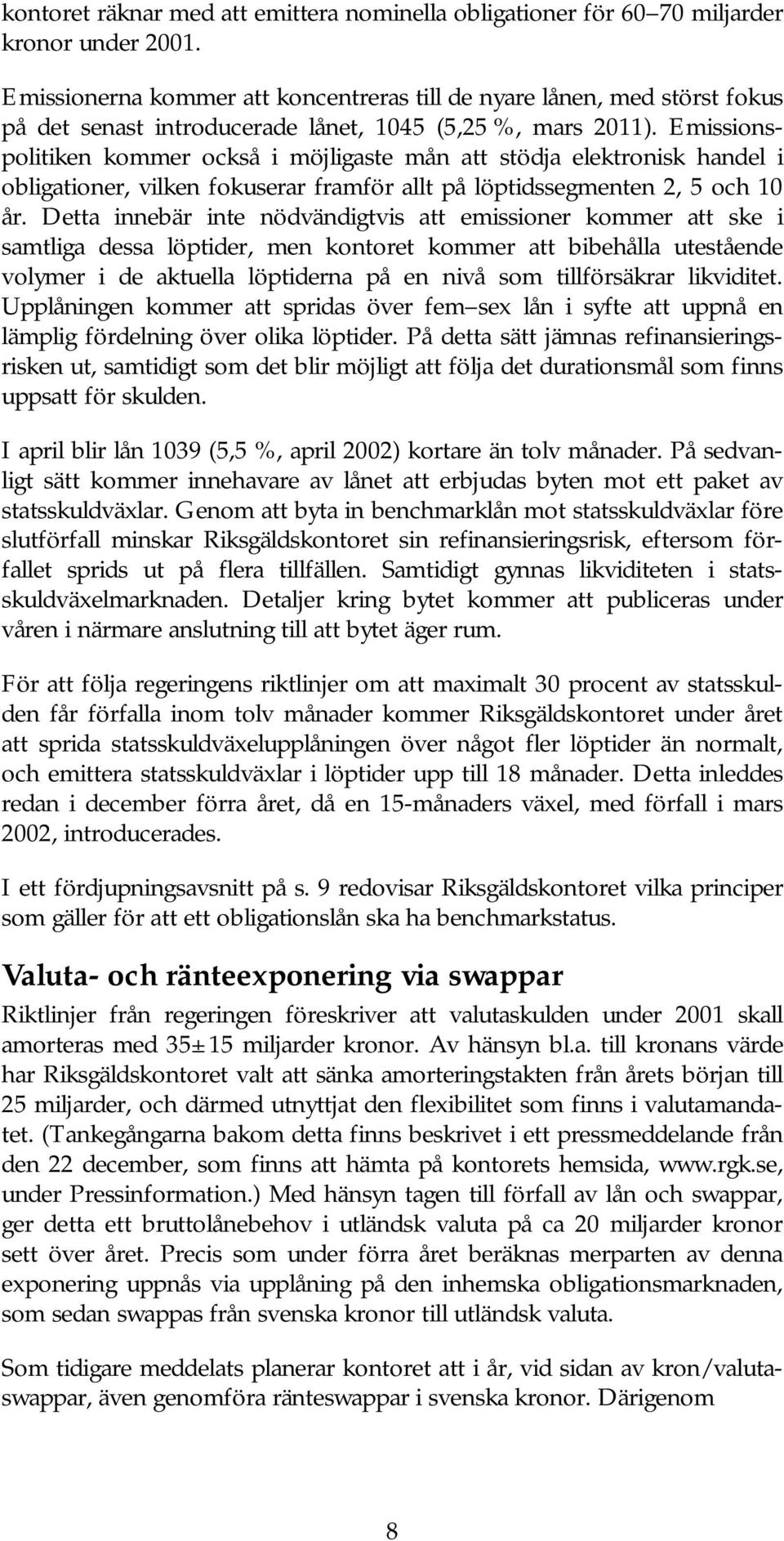 Emissionspolitiken kommer också i möjligaste mån att stödja elektronisk handel i obligationer, vilken fokuserar framför allt på löptidssegmenten 2, 5 och 10 år.