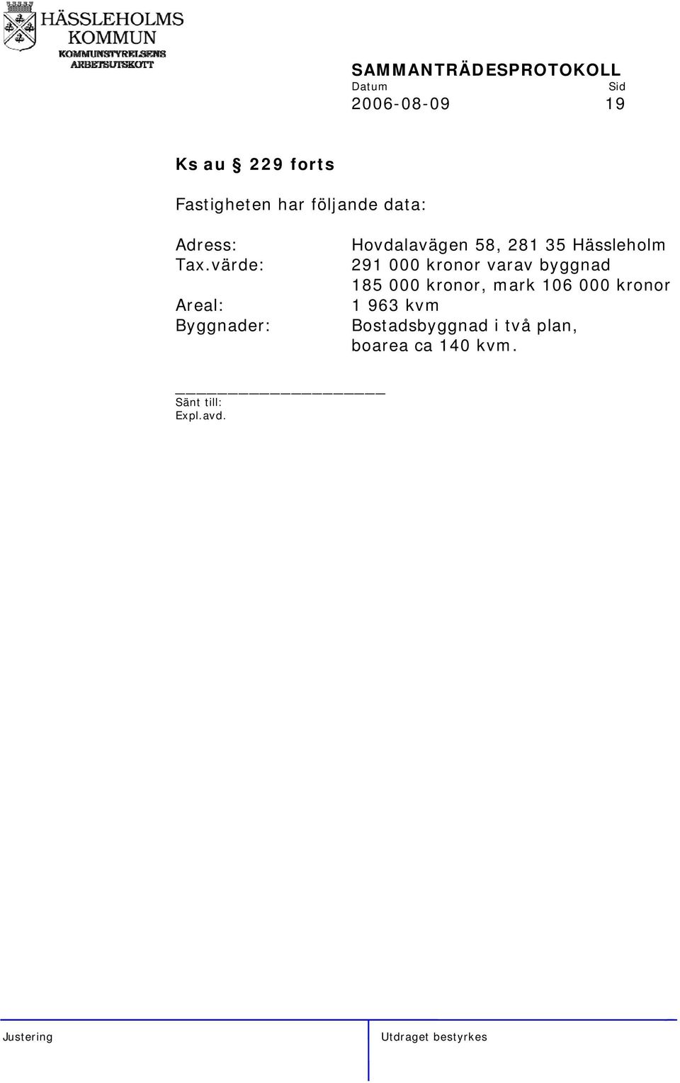 värde: Areal: Byggnader: Hovdalavägen 58, 281 35 Hässleholm 291