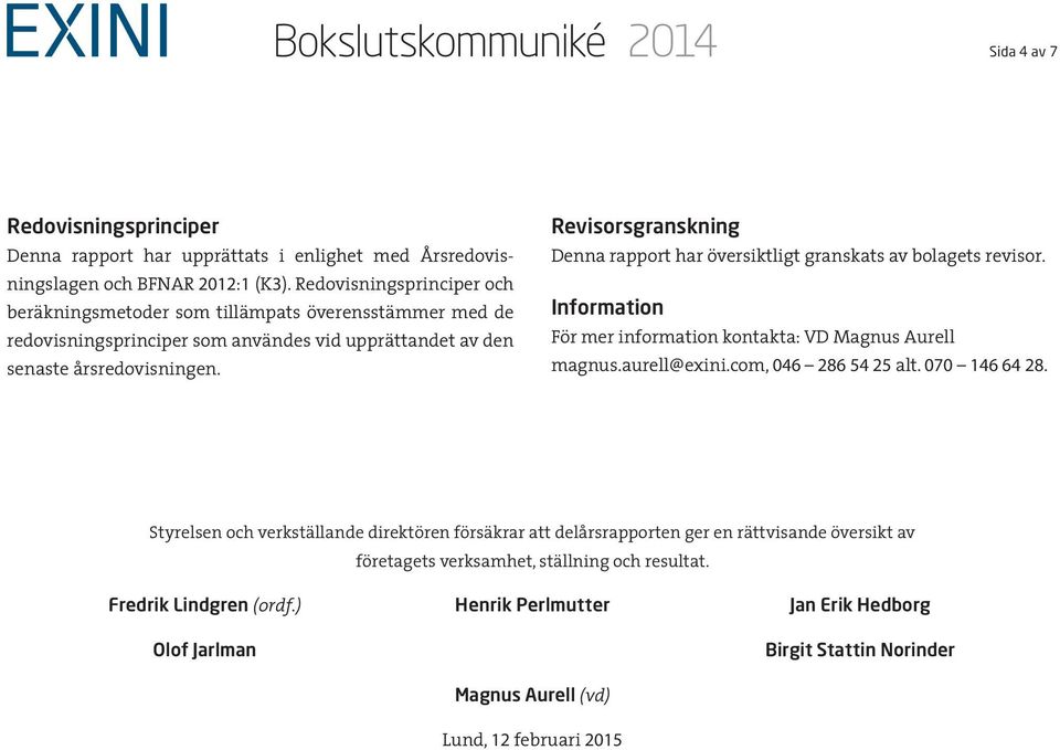 Revisorsgranskning Denna rapport har översiktligt granskats av bolagets revisor. Information För mer information kontakta: VD Magnus Aurell magnus.aurell@exini.com, 046 286 54 25 alt.