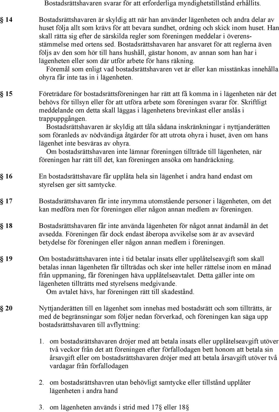 Han skall rätta sig efter de särskilda regler som föreningen meddelar i överensstämmelse med ortens sed.