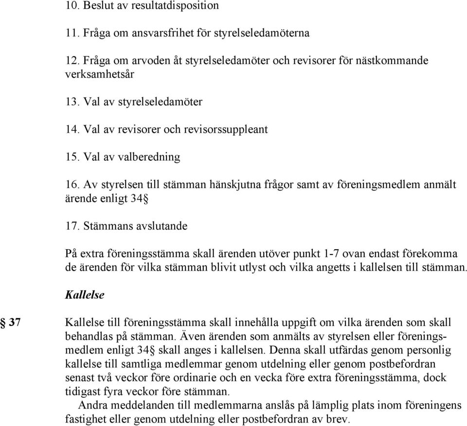 Stämmans avslutande På extra föreningsstämma skall ärenden utöver punkt 1-7 ovan endast förekomma de ärenden för vilka stämman blivit utlyst och vilka angetts i kallelsen till stämman.