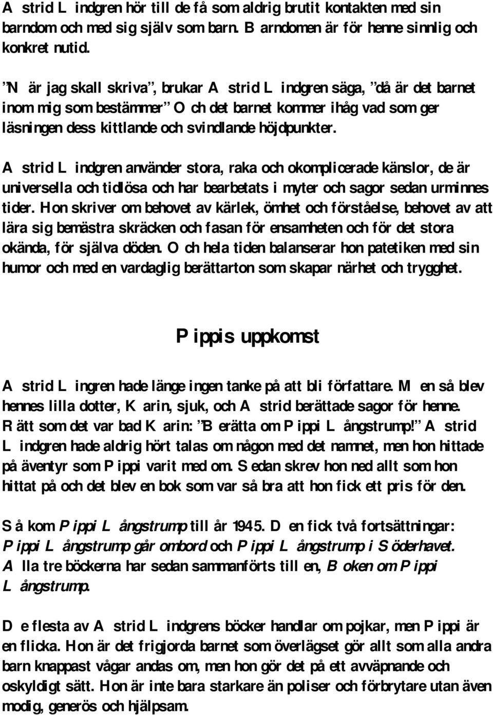 Astrid Lindgren använder stora, raka och okomplicerade känslor, de är universella och tidlösa och har bearbetats i myter och sagor sedan urminnes tider.