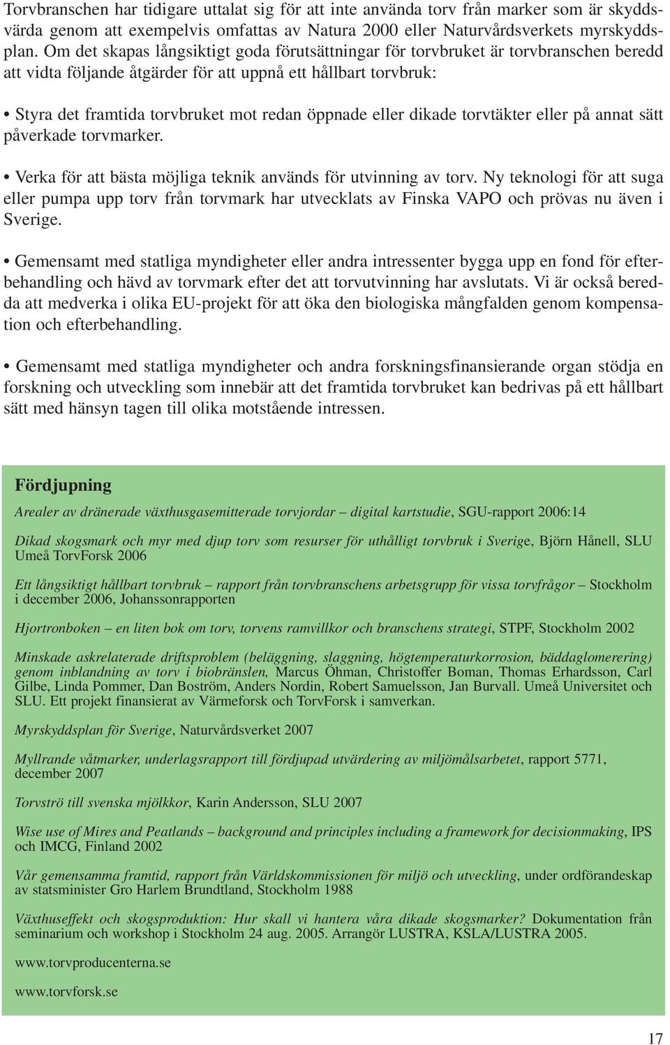 eller dikade torvtäkter eller på annat sätt påverkade torvmarker. Verka för att bästa möjliga teknik används för utvinning av torv.