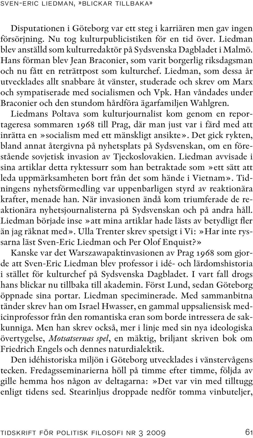 Liedman, som dessa år utvecklades allt snabbare åt vänster, studerade och skrev om Marx och sympatiserade med socialismen och Vpk.