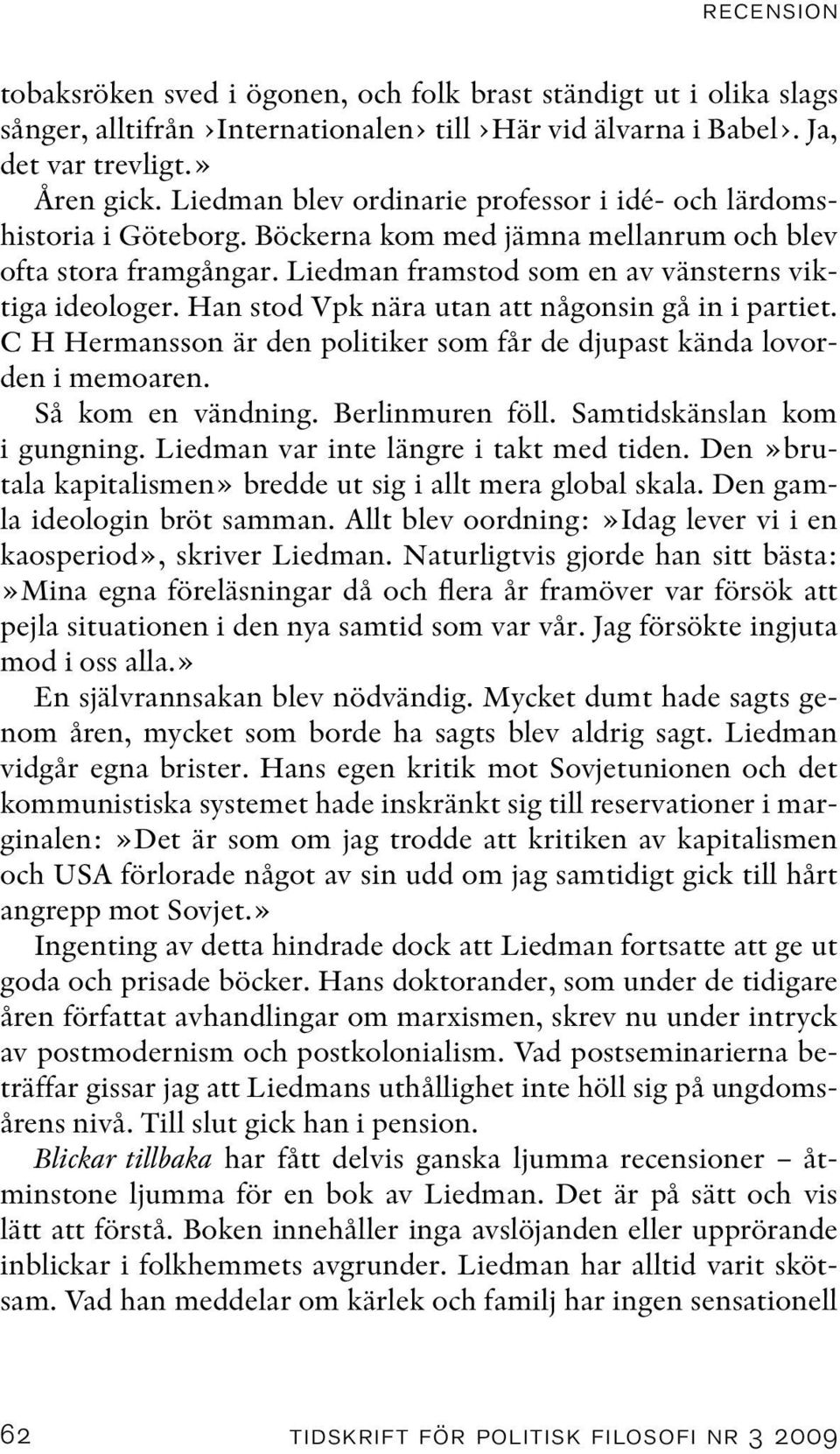 Han stod Vpk nära utan att någonsin gå in i partiet. C H Hermansson är den politiker som får de djupast kända lovorden i memoaren. Så kom en vändning. Berlinmuren föll. Samtidskänslan kom i gungning.