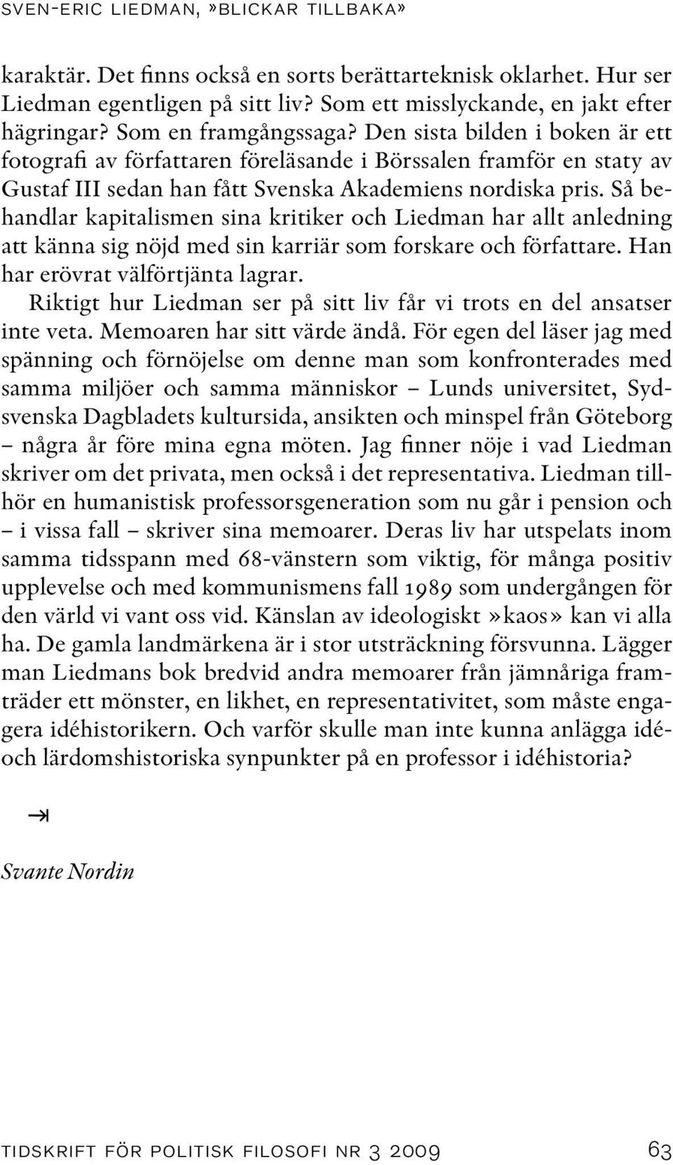 Så behandlar kapitalismen sina kritiker och Liedman har allt anledning att känna sig nöjd med sin karriär som forskare och författare. Han har erövrat välförtjänta lagrar.