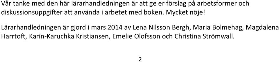 Lärarhandledningen är gjord i mars 2014 av Lena Nilsson Bergh, Maria Bolmehag,