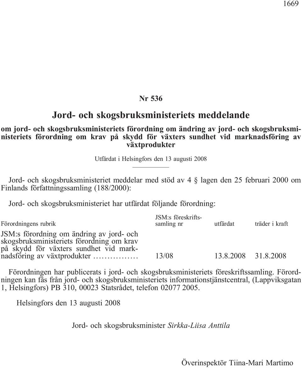(188/2000): Jord- och skogsbruksministeriet har utfärdat följande förordning: Förordningens rubrik JSM:s föreskriftssamling nr utfärdat träder i kraft JSM:s förordning om ändring av jord- och