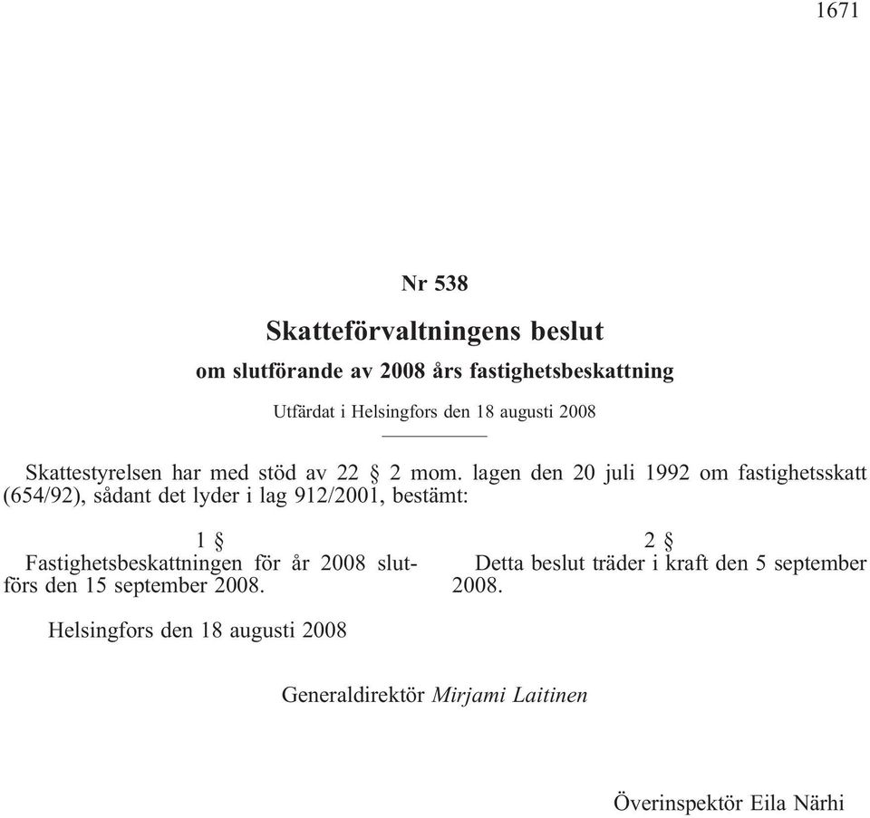 lagen den 20 juli 1992 om fastighetsskatt (654/92), sådant det lyder i lag 912/2001, bestämt: 1 Fastighetsbeskattningen
