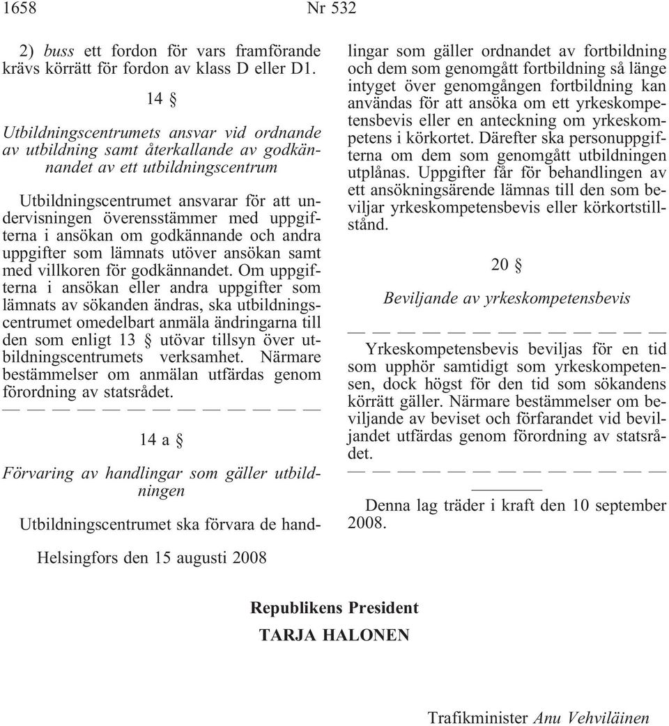 uppgifterna i ansökan om godkännande och andra uppgifter som lämnats utöver ansökan samt med villkoren för godkännandet.