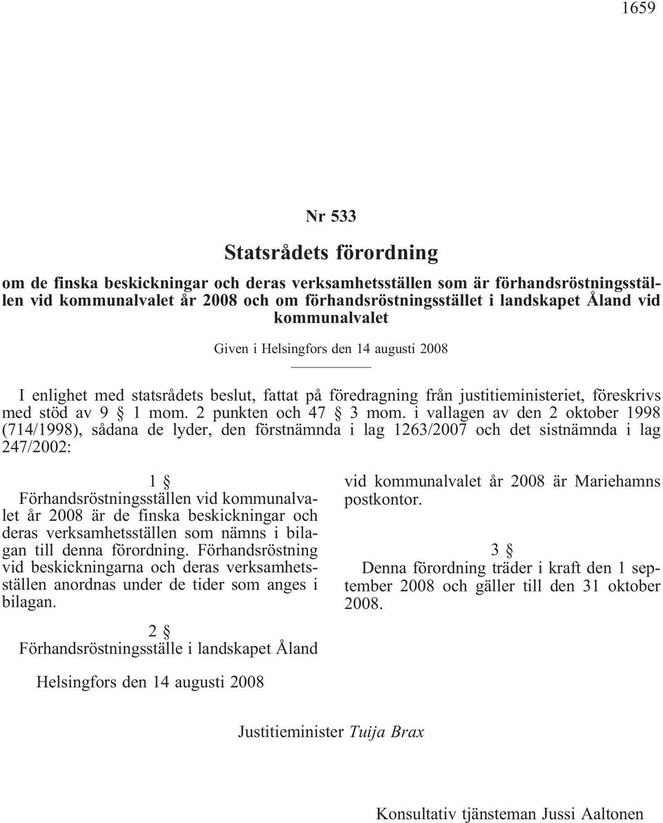 i vallagen av den 2 oktober 1998 (714/1998), sådana de lyder, den förstnämnda i lag 1263/2007 och det sistnämnda i lag 247/2002: 1 Förhandsröstningsställen vid kommunalvalet år 2008 är de finska