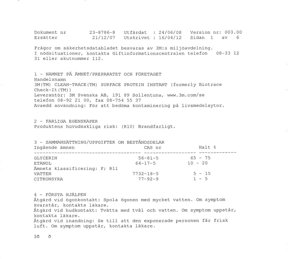 1 - NAMNET PÅ ÄMNET/PREPARATET OCH FÖRETAGET Handelsnamn 3M(TM) CLEAN-TRACE(TM) SURFACE PROTEIN INSTANT (formerly Biotrace Check-It (TM) ) Leverantör: 3M Svenska AB, 191 89 Sollentuna, www.3m.