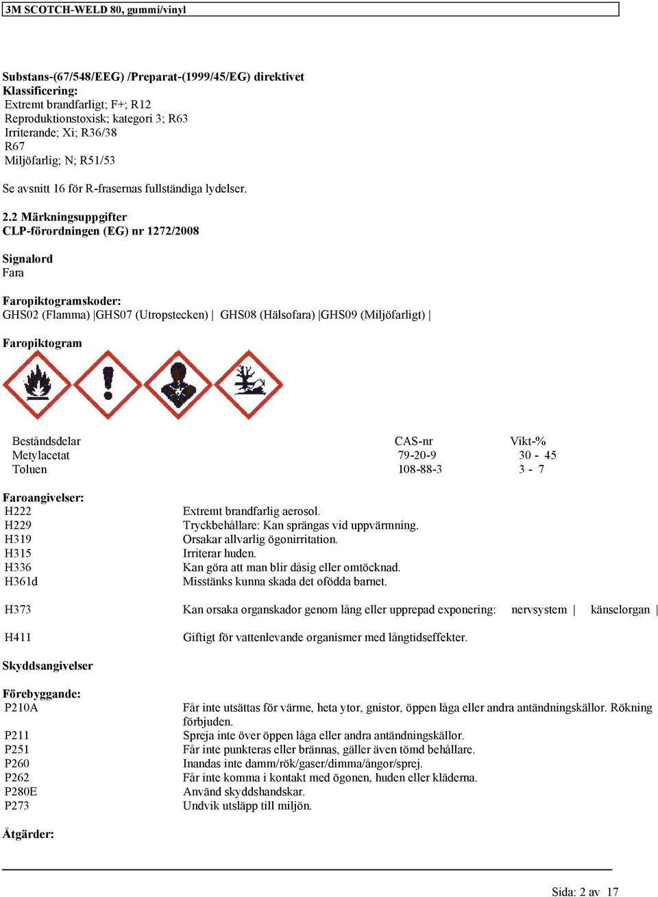 2 Märkningsuppgifter CLP-förordningen (EG) nr 1272/2008 Signalord Fara Faropiktogramskoder: GHS02 (Flamma) GHS07 (Utropstecken) GHS08 (Hälsofara) GHS09 (Miljöfarligt) Faropiktogram Beståndsdelar