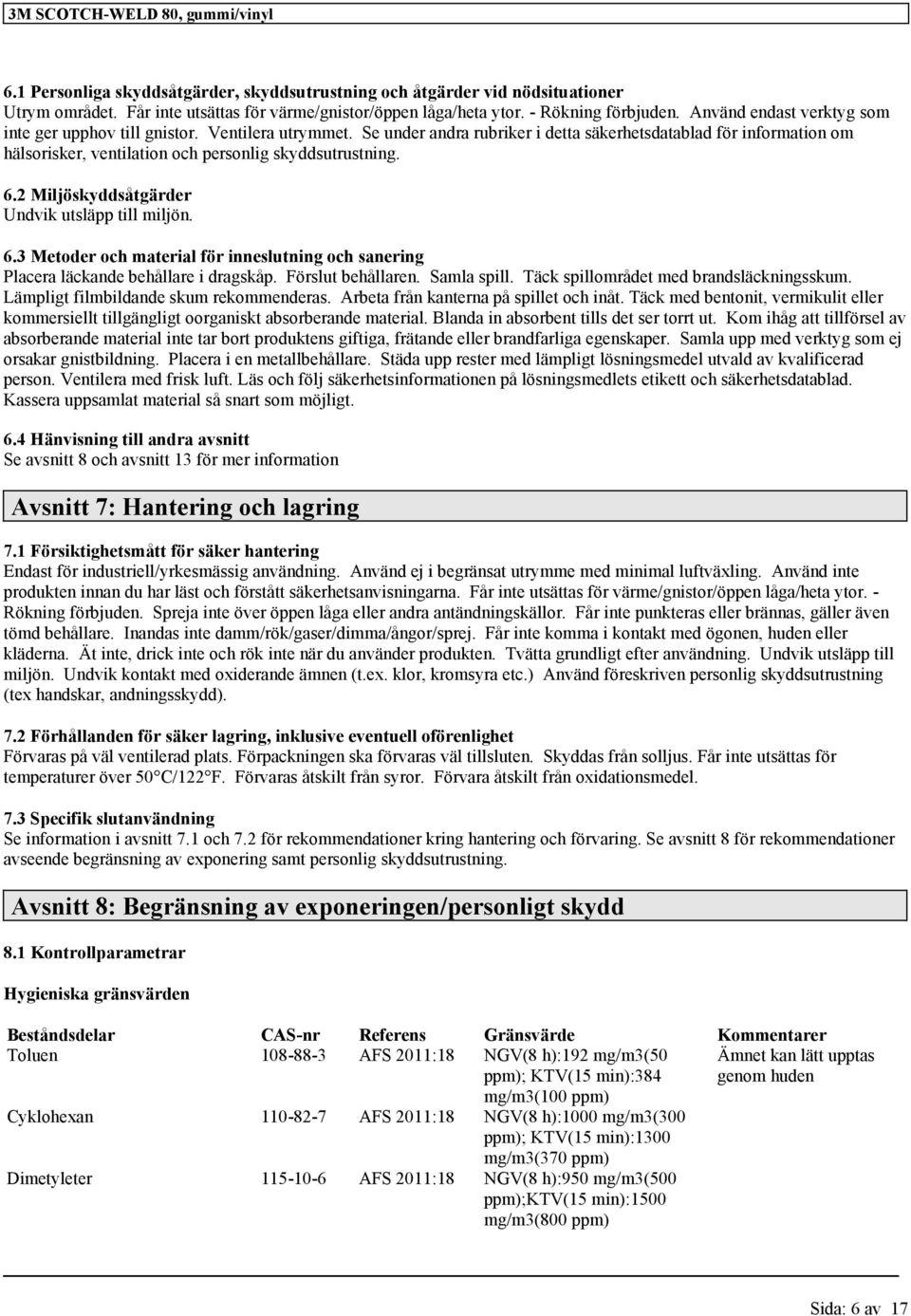 Se under andra rubriker i detta säkerhetsdatablad för information om hälsorisker, ventilation och personlig skyddsutrustning. 6.