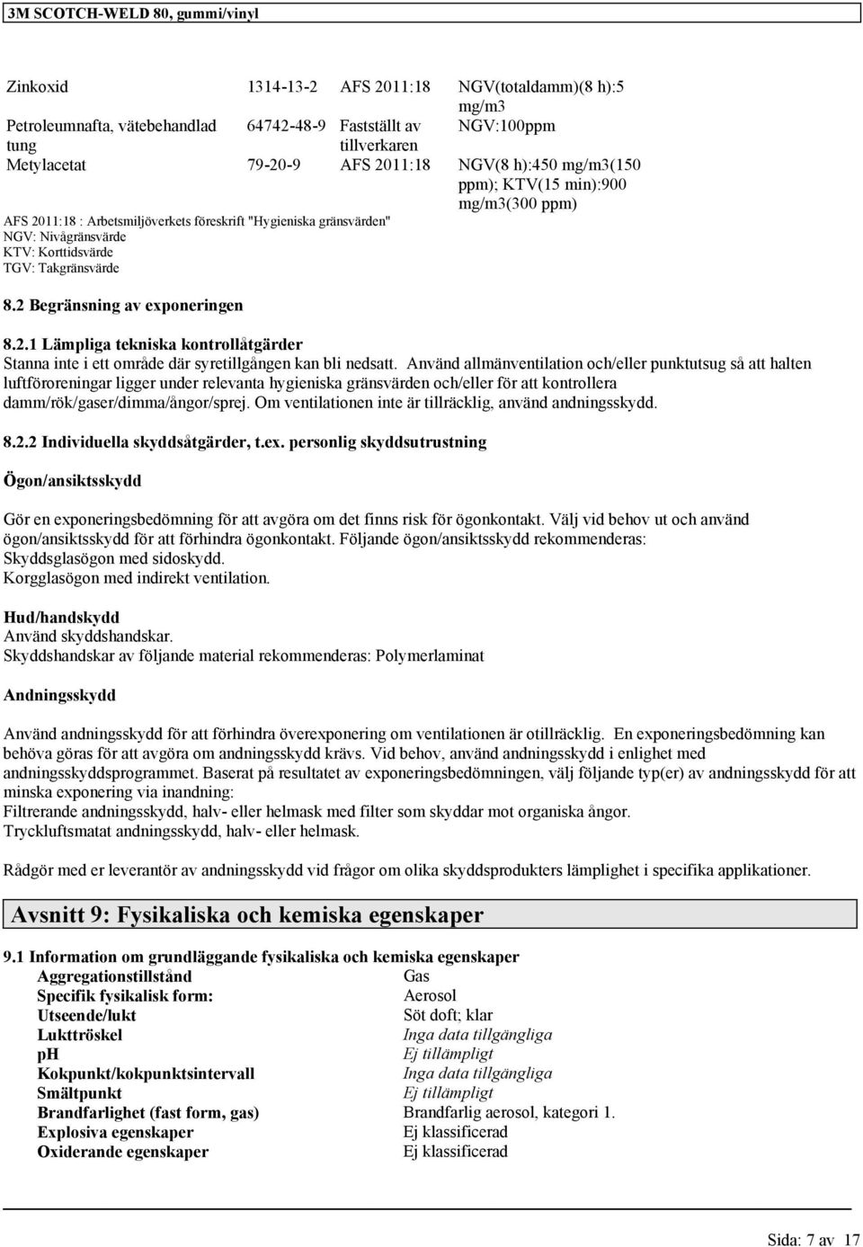 Använd allmänventilation och/eller punktutsug så att halten luftföroreningar ligger under relevanta hygieniska gränsvärden och/eller för att kontrollera damm/rök/gaser/dimma/ångor/sprej.