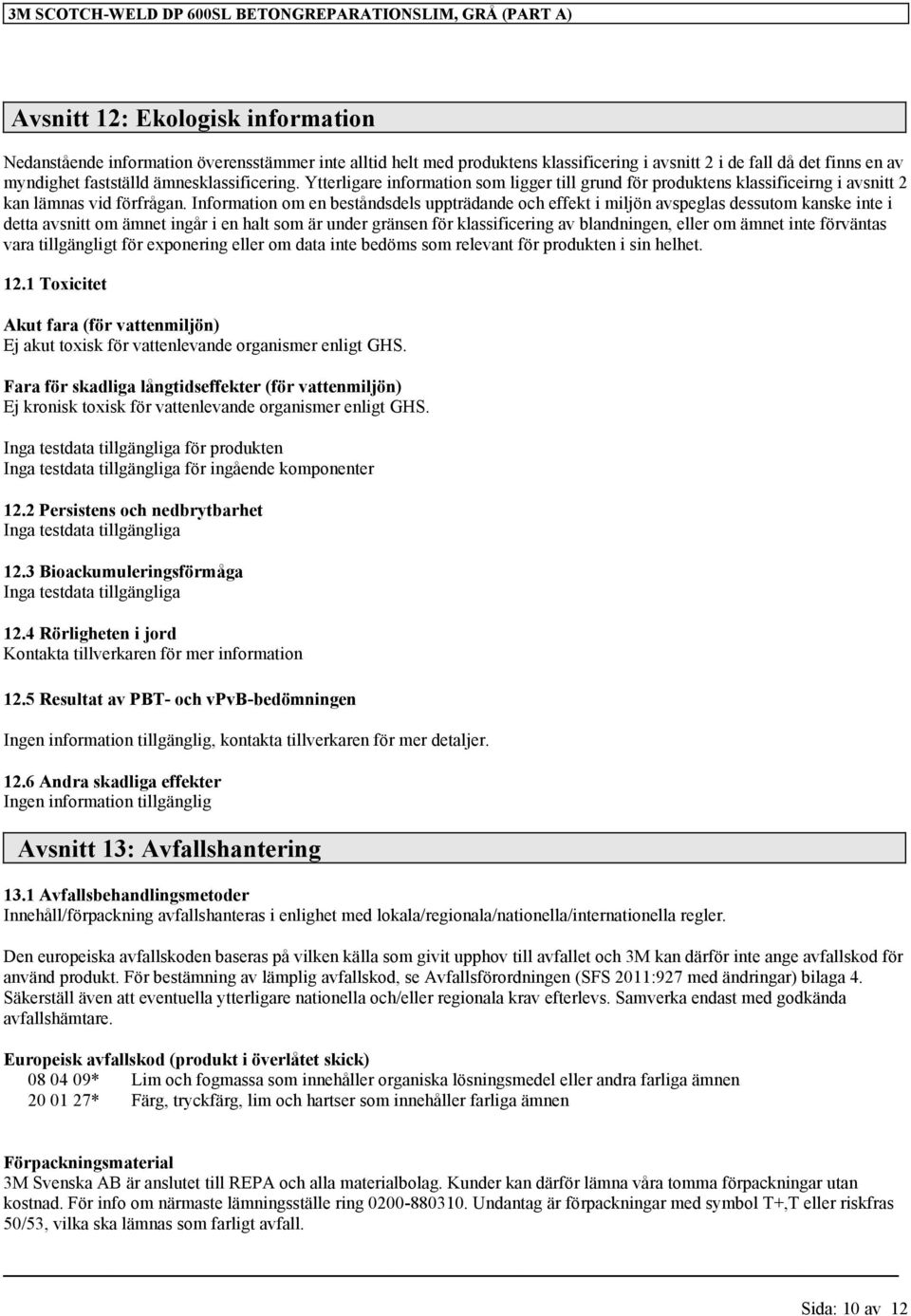 Information om en beståndsdels uppträdande och effekt i miljön avspeglas dessutom kanske inte i detta avsnitt om ämnet ingår i en halt som är under gränsen för klassificering av blandningen, eller om