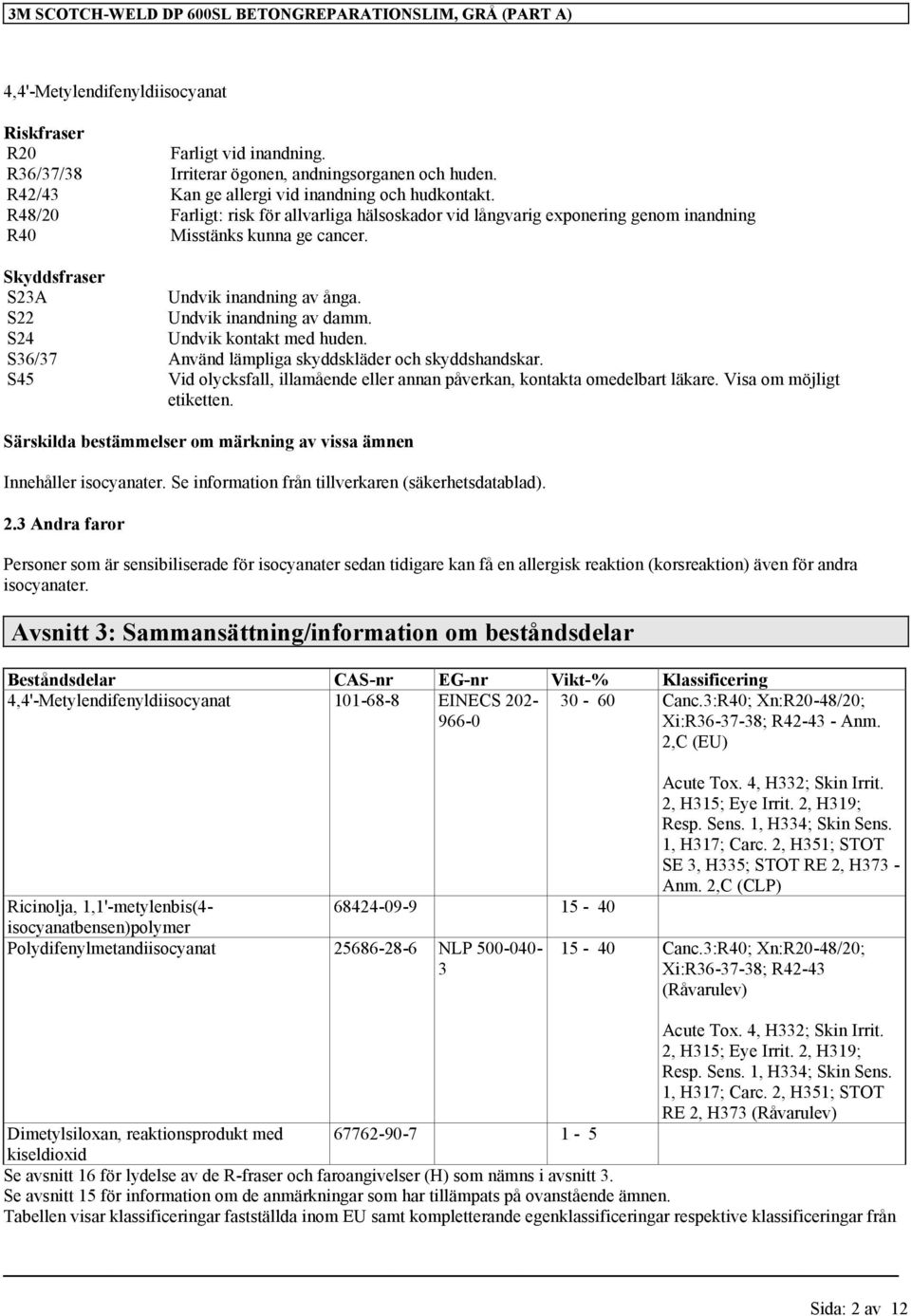 Skyddsfraser S23A Undvik inandning av ånga. S22 Undvik inandning av damm. S24 Undvik kontakt med huden. S36/37 Använd lämpliga skyddskläder och skyddshandskar.