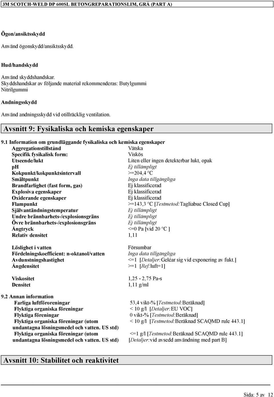 1 Information om grundläggande fysikaliska och kemiska egenskaper Aggregationstillstånd Vätska Specifik fysikalisk form: Viskös Utseende/lukt Liten eller ingen detekterbar lukt, opak ph Ej