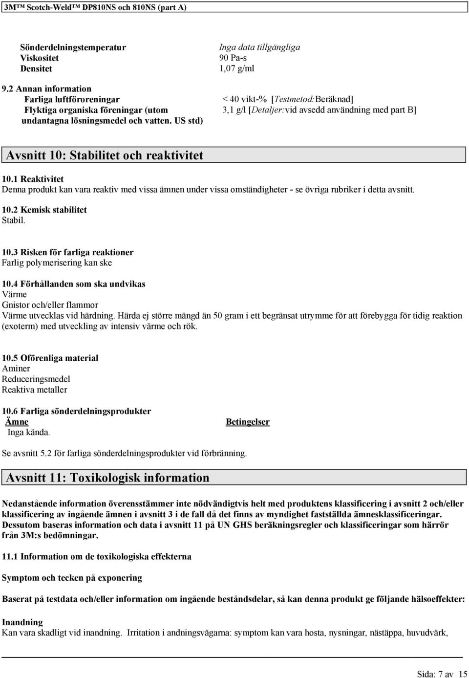 1 Reaktivitet Denna produkt kan vara reaktiv med vissa ämnen under vissa omständigheter - se övriga rubriker i detta avsnitt. 10.2 Kemisk stabilitet Stabil. 10.3 Risken för farliga reaktioner Farlig polymerisering kan ske 10.