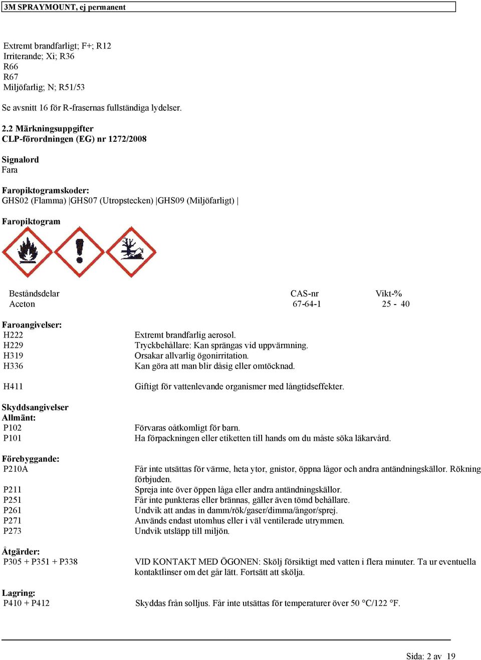 25-40 Frongivelser: H222 H229 H319 H336 H411 Skyddsngivelser Allmänt: P102 P101 Förebyggnde: P210A P211 P251 P261 P271 P273 Åtgärder: P305 + P351 + P338 Lgring: P410 + P412 Extremt brndfrlig erosol.