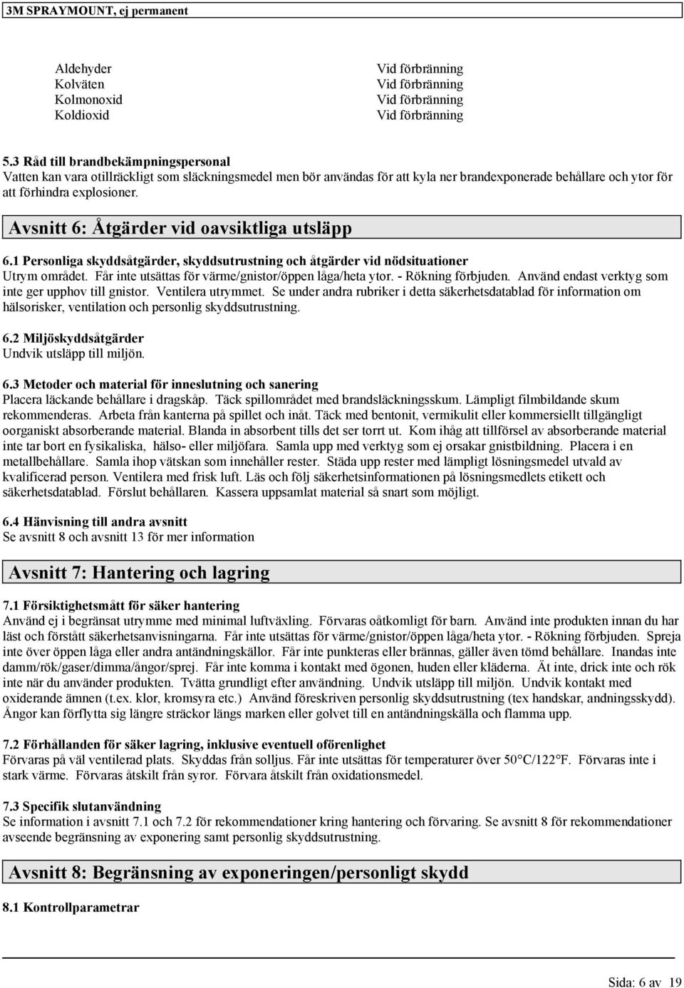 Avsnitt 6: Åtgärder vid ovsiktlig utsläpp 6.1 Personlig skyddsåtgärder, skyddsutrustning och åtgärder vid nödsitutioner Utrym området. Får inte utsätts för värme/gnistor/öppen låg/het ytor.