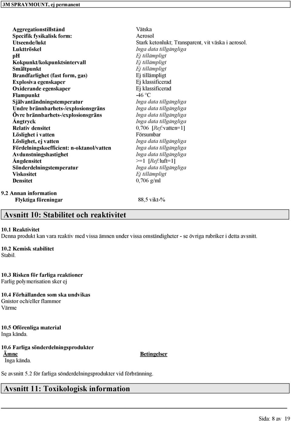 egenskper Ej klssificerd Flmpunkt -46 ºC Självntändningstempertur Ing dt Undre brännbrhets-/explosionsgräns Ing dt Övre brännbrhets-/explosionsgräns Ing dt Ångtryck Ing dt Reltiv densitet 0,706