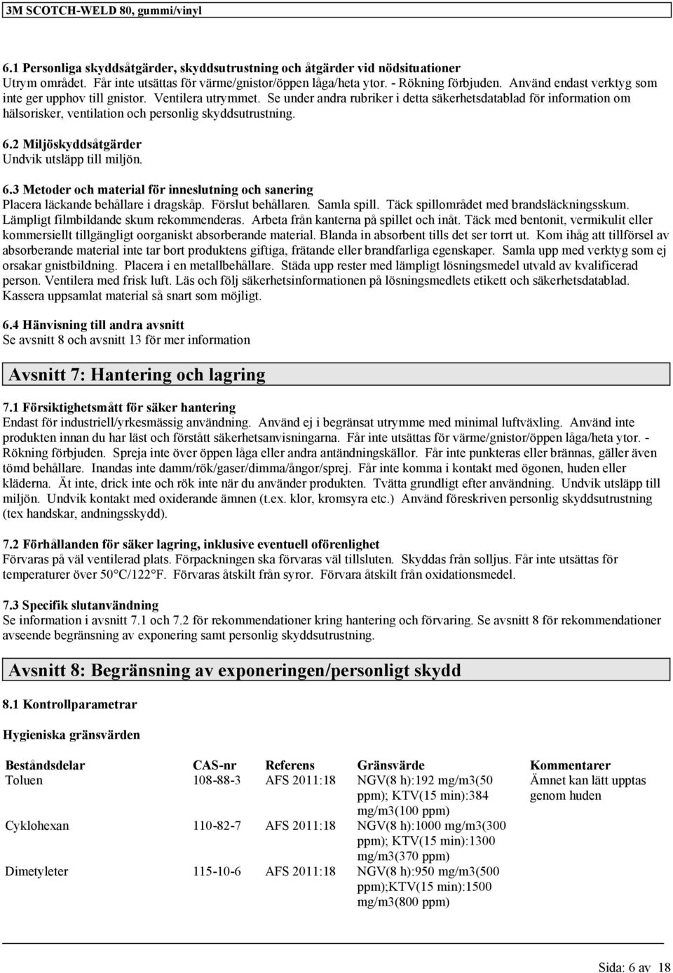 Se under andra rubriker i detta säkerhetsdatablad för information om hälsorisker, ventilation och personlig skyddsutrustning. 6.