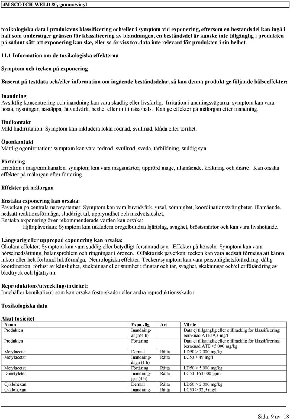 1 Information om de toxikologiska effekterna Symptom och tecken på exponering Baserat på testdata och/eller information om ingående beståndsdelar, så kan denna produkt ge följande hälsoeffekter: