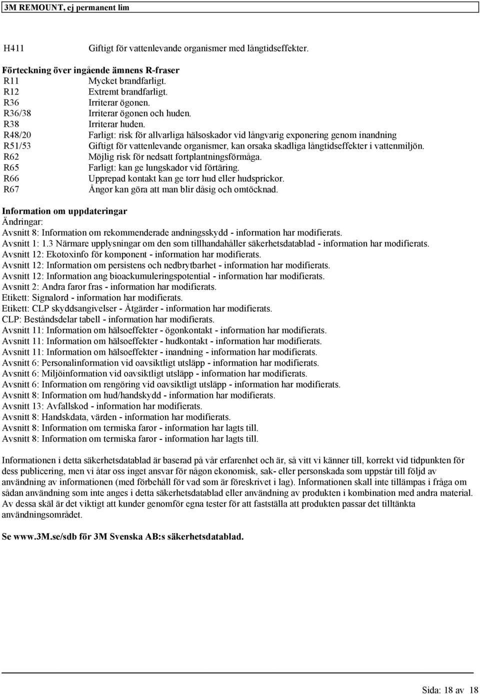 R48/20 Farligt: risk för allvarliga hälsoskador vid långvarig exponering genom inandning R51/53 Giftigt för vattenlevande organismer, kan orsaka skadliga långtidseffekter i vattenmiljön.