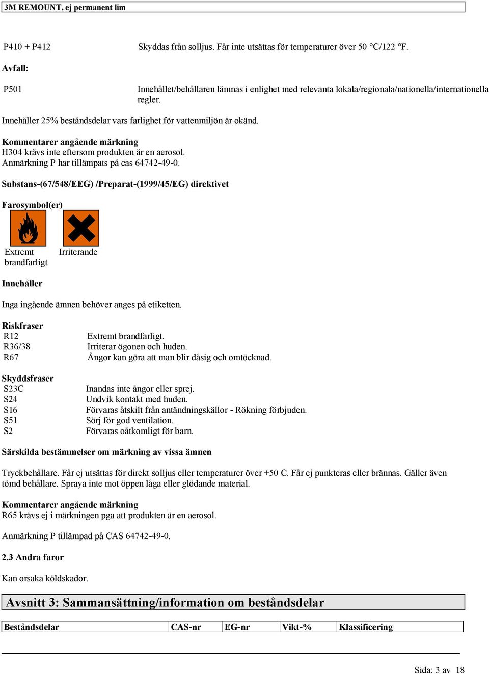 Kommentarer angående märkning H304 krävs inte eftersom produkten är en aerosol. Anmärkning P har tillämpats på cas 64742-49-0.