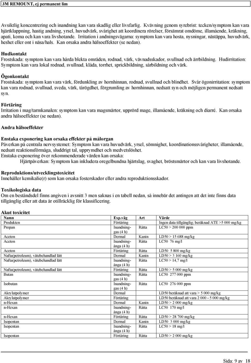 livshotande. Irritation i andningsvägarna: symptom kan vara hosta, nysningar, nästäppa, huvudvärk, heshet eller ont i näsa/hals. Kan orsaka andra hälsoeffekter (se nedan).