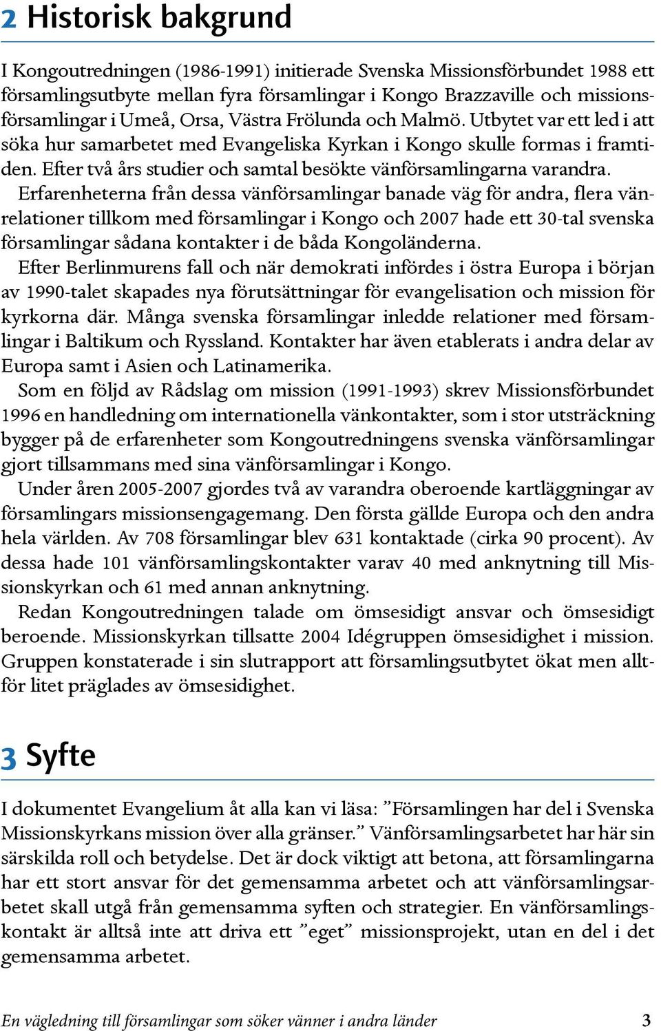 Erfarenheterna från dessa vänförsamlingar banade väg för andra, flera vänrelationer tillkom med församlingar i Kongo och 2007 hade ett 30-tal svenska församlingar sådana kontakter i de båda