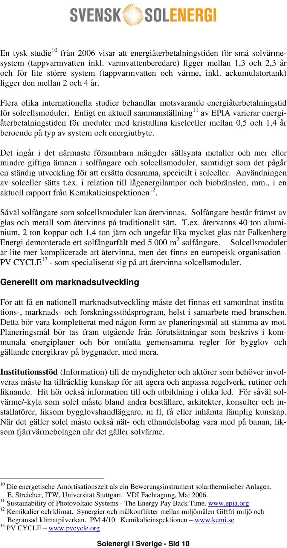 Flera olika internationella studier behandlar motsvarande energiåterbetalningstid för solcellsmoduler.