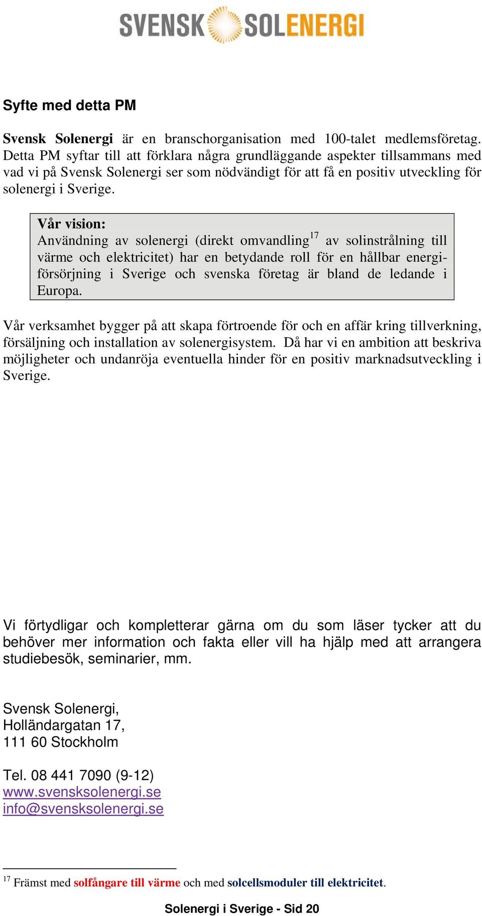 Vår vision: Användning av solenergi (direkt omvandling 17 av solinstrålning till värme och elektricitet) har en betydande roll för en hållbar energiförsörjning i Sverige och svenska företag är bland