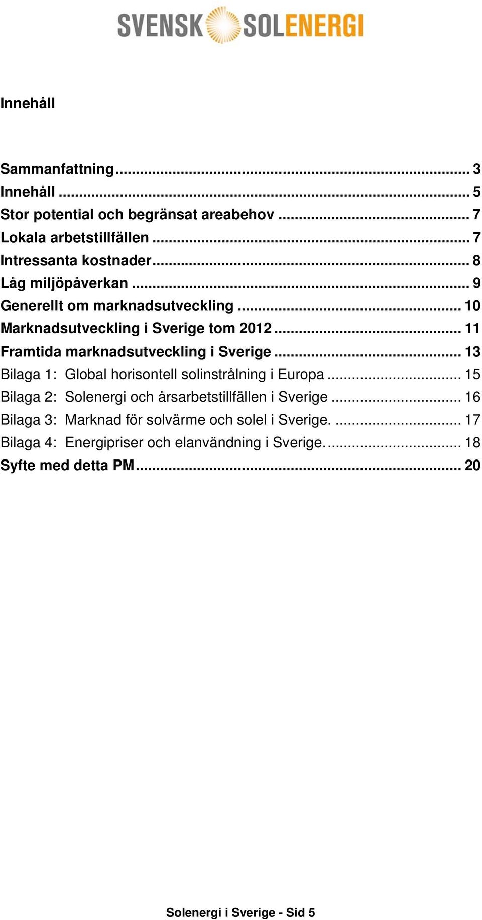 .. 11 Framtida marknadsutveckling i Sverige... 13 Bilaga 1: Global horisontell solinstrålning i Europa.