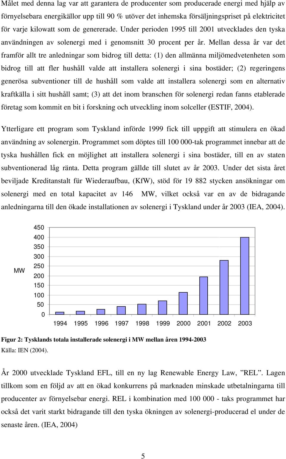 Mellan dessa år var det framför allt tre anledningar som bidrog till detta: (1) den allmänna miljömedvetenheten som bidrog till att fler hushåll valde att installera solenergi i sina bostäder; (2)