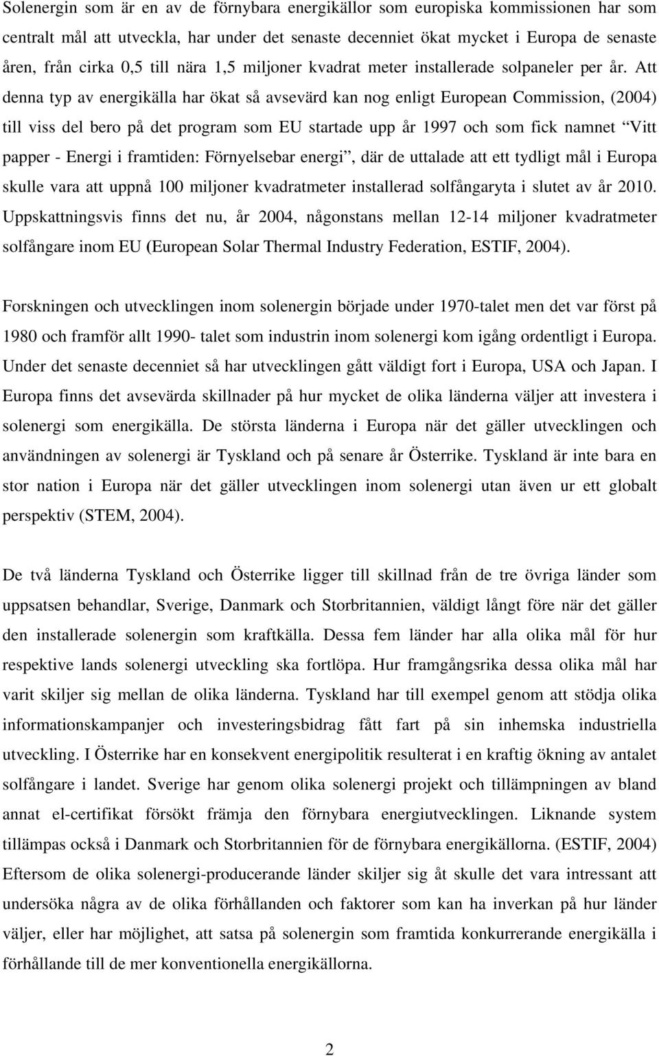 Att denna typ av energikälla har ökat så avsevärd kan nog enligt European Commission, (2004) till viss del bero på det program som EU startade upp år 1997 och som fick namnet Vitt papper - Energi i