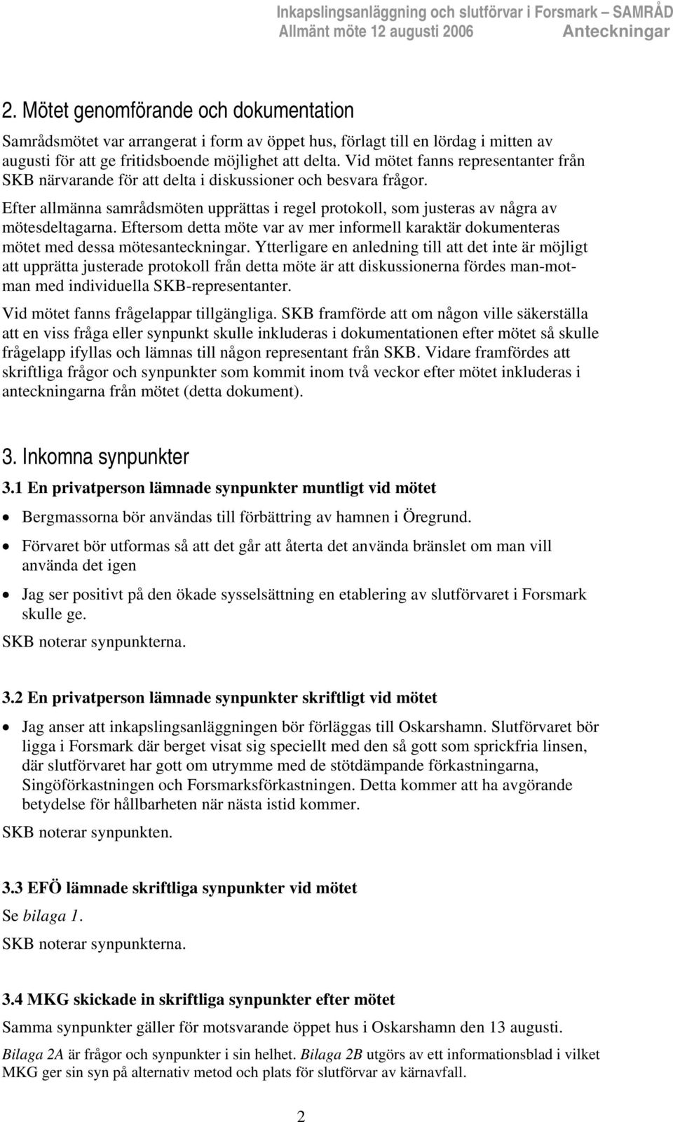 Vid mötet fanns representanter från SKB närvarande för att delta i diskussioner och besvara frågor. Efter allmänna samrådsmöten upprättas i regel protokoll, som justeras av några av mötesdeltagarna.