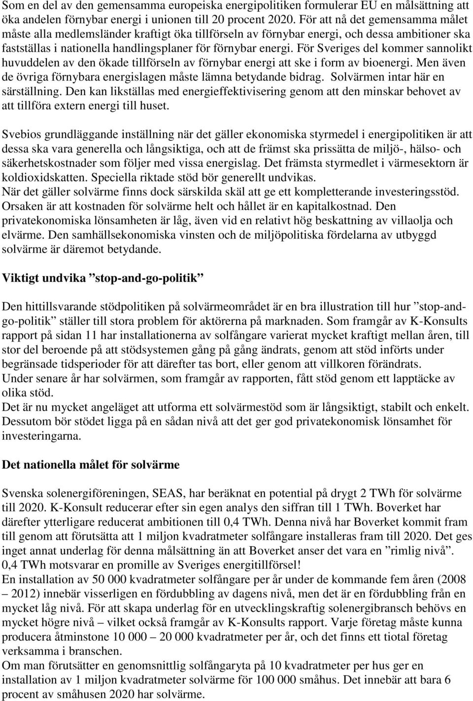 För Sveriges del kommer sannolikt huvuddelen av den ökade tillförseln av förnybar energi att ske i form av bioenergi. Men även de övriga förnybara energislagen måste lämna betydande bidrag.