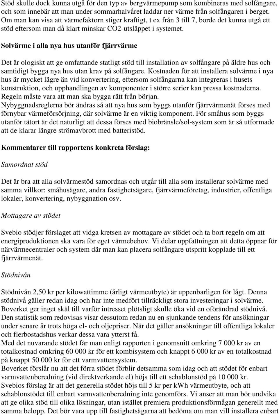 Solvärme i alla nya hus utanför fjärrvärme Det är ologiskt att ge omfattande statligt stöd till installation av solfångare på äldre hus och samtidigt bygga nya hus utan krav på solfångare.