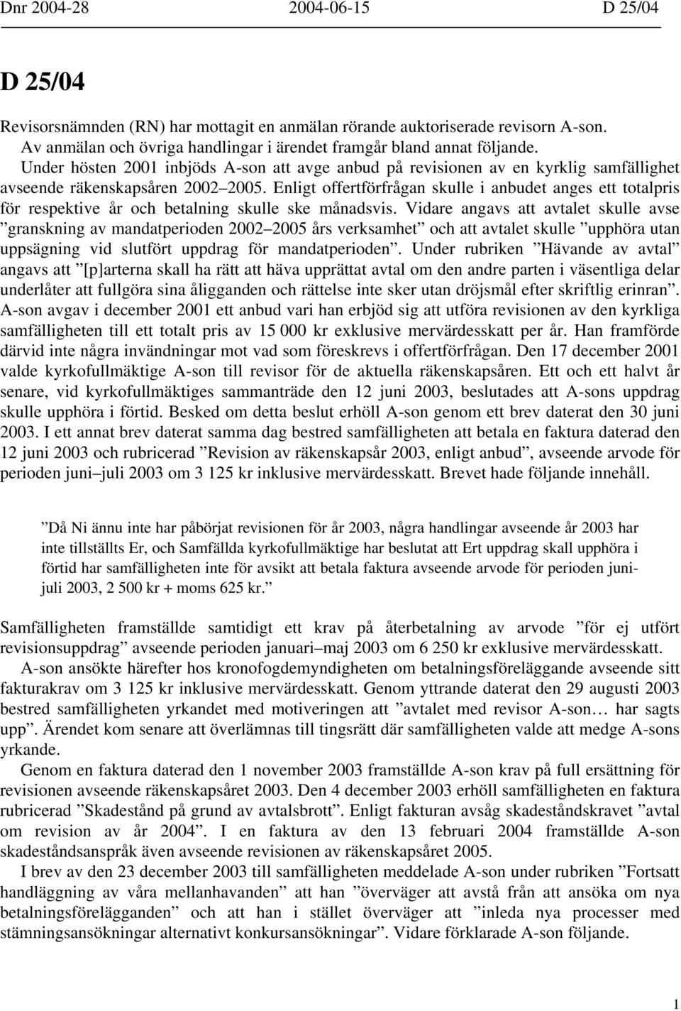 Enligt offertförfrågan skulle i anbudet anges ett totalpris för respektive år och betalning skulle ske månadsvis.